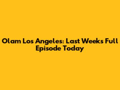 Olam Los Angeles: Last Week's Full Episode Today