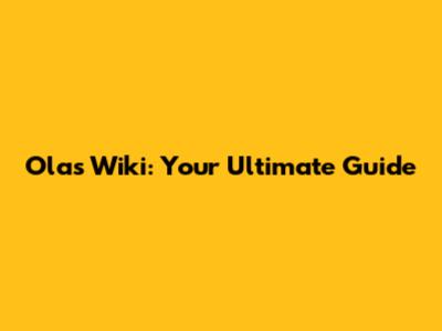 Olas Wiki: Your Ultimate Guide
