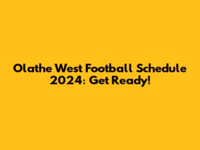 Olathe West Football Schedule 2024: Get Ready!