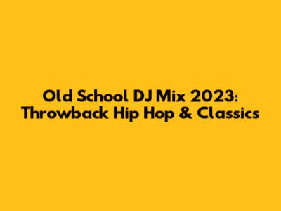 Old School DJ Mix 2023: Throwback Hip Hop & Classics