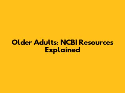 Older Adults: NCBI Resources Explained