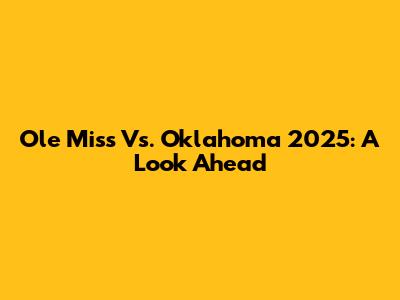 Ole Miss Vs. Oklahoma 2025: A Look Ahead