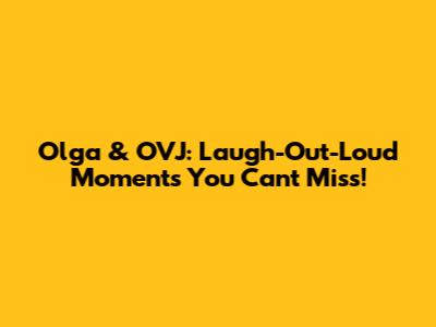 Olga & OVJ: Laugh-Out-Loud Moments You Can't Miss!