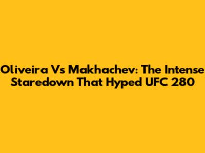 Oliveira Vs Makhachev: The Intense Staredown That Hyped UFC 280