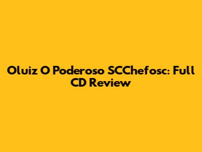 Oluiz O Poderoso SCChefosc: Full CD Review