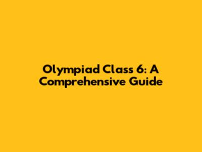 Olympiad Class 6: A Comprehensive Guide