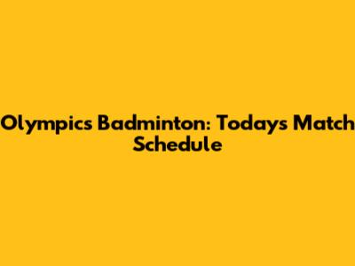 Olympics Badminton: Today's Match Schedule
