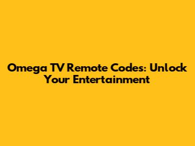 Omega TV Remote Codes: Unlock Your Entertainment