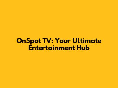 OnSpot TV: Your Ultimate Entertainment Hub