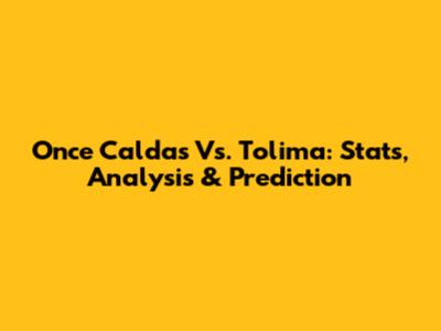 Once Caldas Vs. Tolima: Stats, Analysis & Prediction