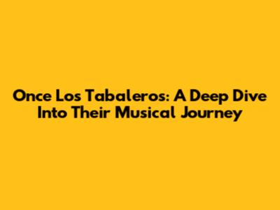 Once Los Tabaleros: A Deep Dive Into Their Musical Journey