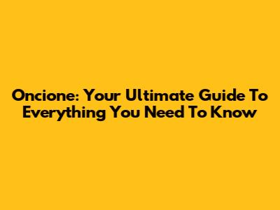 Oncione: Your Ultimate Guide To Everything You Need To Know