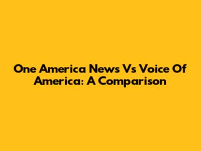 One America News Vs Voice Of America: A Comparison