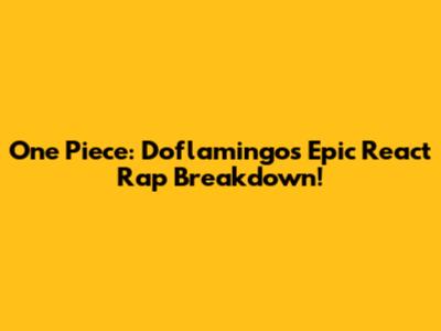 One Piece: Doflamingo's Epic React Rap Breakdown!