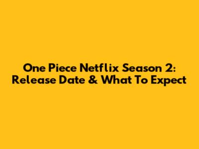 One Piece Netflix Season 2: Release Date & What To Expect