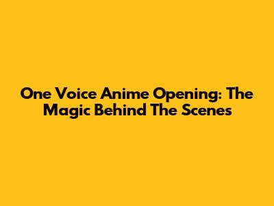 One Voice Anime Opening: The Magic Behind The Scenes