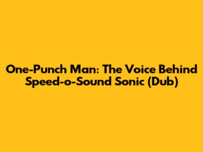 One-Punch Man: The Voice Behind Speed-o'-Sound Sonic (Dub)