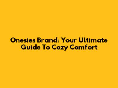 Onesies Brand: Your Ultimate Guide To Cozy Comfort
