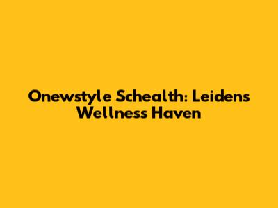 Onewstyle Schealth: Leiden's Wellness Haven