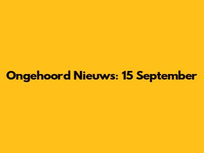 Ongehoord Nieuws: 15 September