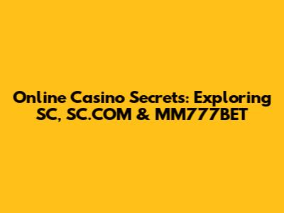 Online Casino Secrets: Exploring SC, SC.COM & MM777BET