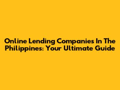 Online Lending Companies In The Philippines: Your Ultimate Guide