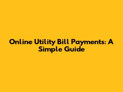 Online Utility Bill Payments: A Simple Guide