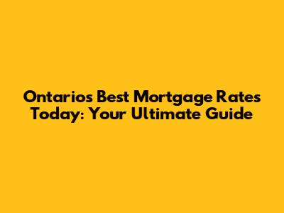 Ontario's Best Mortgage Rates Today: Your Ultimate Guide
