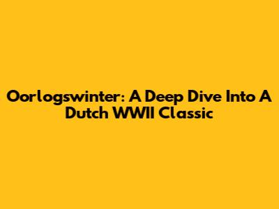 Oorlogswinter: A Deep Dive Into A Dutch WWII Classic