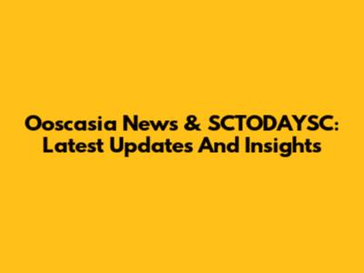 Ooscasia News & SCTODAYSC: Latest Updates And Insights