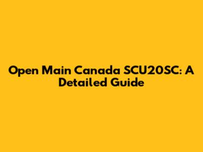 Open Main Canada SCU20SC: A Detailed Guide