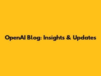 OpenAI Blog: Insights & Updates