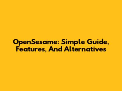 OpenSesame: Simple Guide, Features, And Alternatives