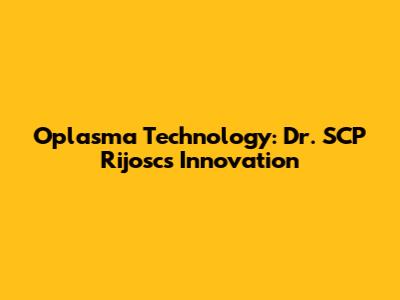 Oplasma Technology: Dr. SCP Rijosc's Innovation