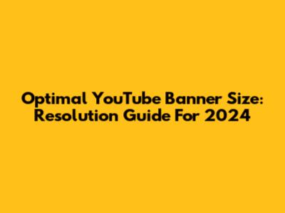 Optimal YouTube Banner Size: Resolution Guide For 2024