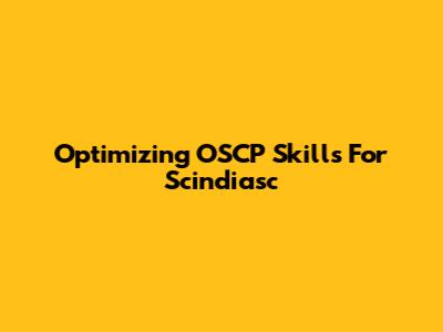 Optimizing OSCP Skills For Scindiasc