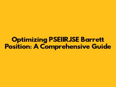 Optimizing PSEIIRJSE Barrett Position: A Comprehensive Guide