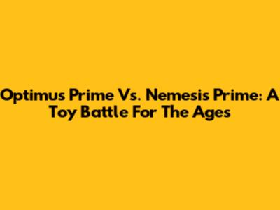 Optimus Prime Vs. Nemesis Prime: A Toy Battle For The Ages