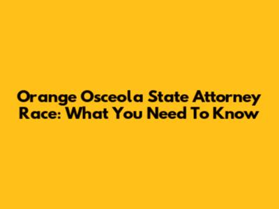 Orange Osceola State Attorney Race: What You Need To Know