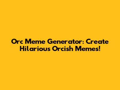 Orc Meme Generator: Create Hilarious Orcish Memes!