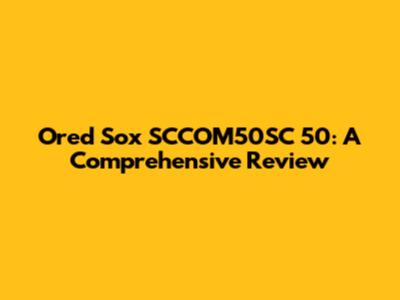 Ored Sox SCCOM50SC 50: A Comprehensive Review