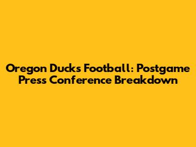 Oregon Ducks Football: Postgame Press Conference Breakdown