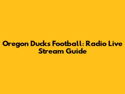 Oregon Ducks Football: Radio Live Stream Guide