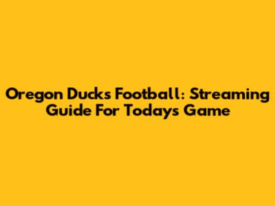 Oregon Ducks Football: Streaming Guide For Today's Game
