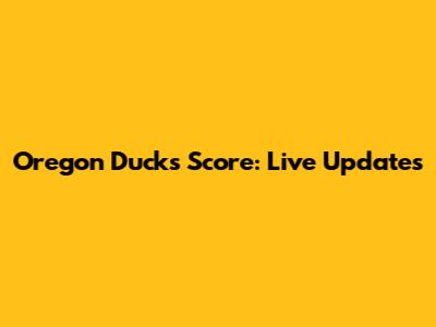 Oregon Ducks Score: Live Updates