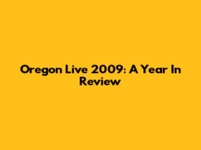 Oregon Live 2009: A Year In Review