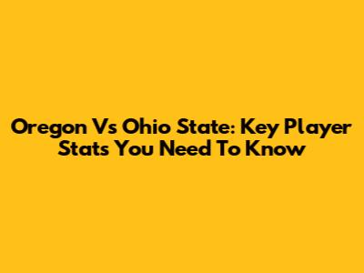 Oregon Vs Ohio State: Key Player Stats You Need To Know