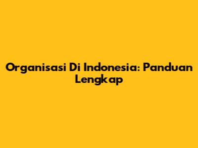Organisasi Di Indonesia: Panduan Lengkap