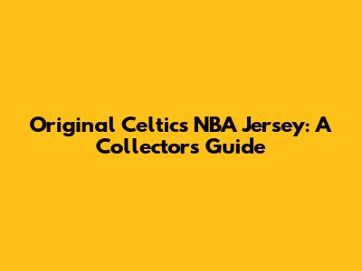 Original Celtics NBA Jersey: A Collector's Guide
