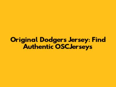 Original Dodgers Jersey: Find Authentic OSCJerseys